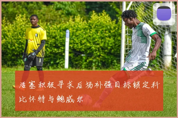 活塞积极寻求后场补强目标锁定科比怀特与鲍威尔