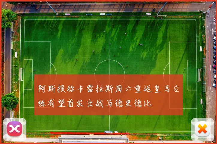 阿斯报称卡雷拉斯周六重返皇马合练有望首发出战马德里德比